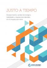 Justo a tiempo: Envejecimiento, cambio tecnológico, habilidades y regulaciones laborales en el Uruguay que viene Justo a tiempo: Envejecimiento, cambio tecnológico, habilidades y regulaciones laborales en el Uruguay que viene